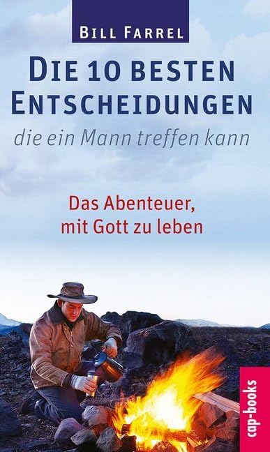 Die 10 besten Entscheidungen, die eine Mann treffen kann: Das Abenteuer, mit Gott zu leben Psychology
