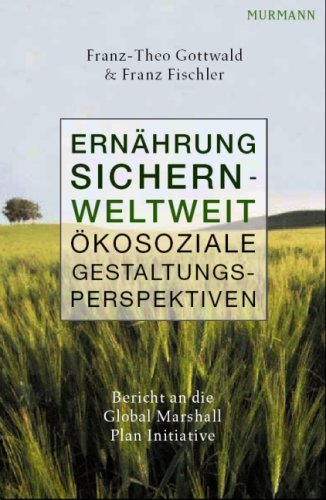 Ernährung sichern-weltweit: Ökosoziale Gestaltungsperspektiven. Bericht an die Global Marshall Plan Initiative Natural Sciences