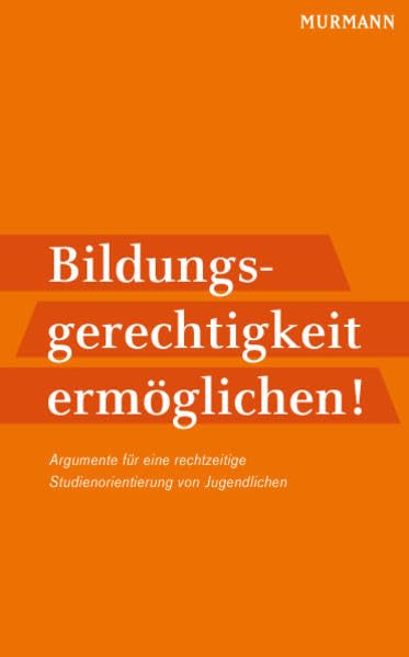 Bildungsgerechtigkeit ermöglichen!: Argumente für eine rechtzeitige Studienorientierung von Jugendlichen Business, Finance & Career