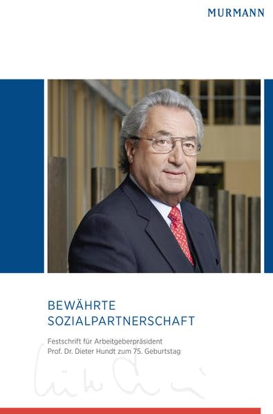 Bewährte Sozialpartnerschaft. Festschrift anlässlich des 75. Geburtstages von Arbeitgeberpräsident Prof. Dr. Dieter Hundt: Festschrift anlässlich des ... der Deutschen Arbeitgeberverbände - BDA Politics & History
