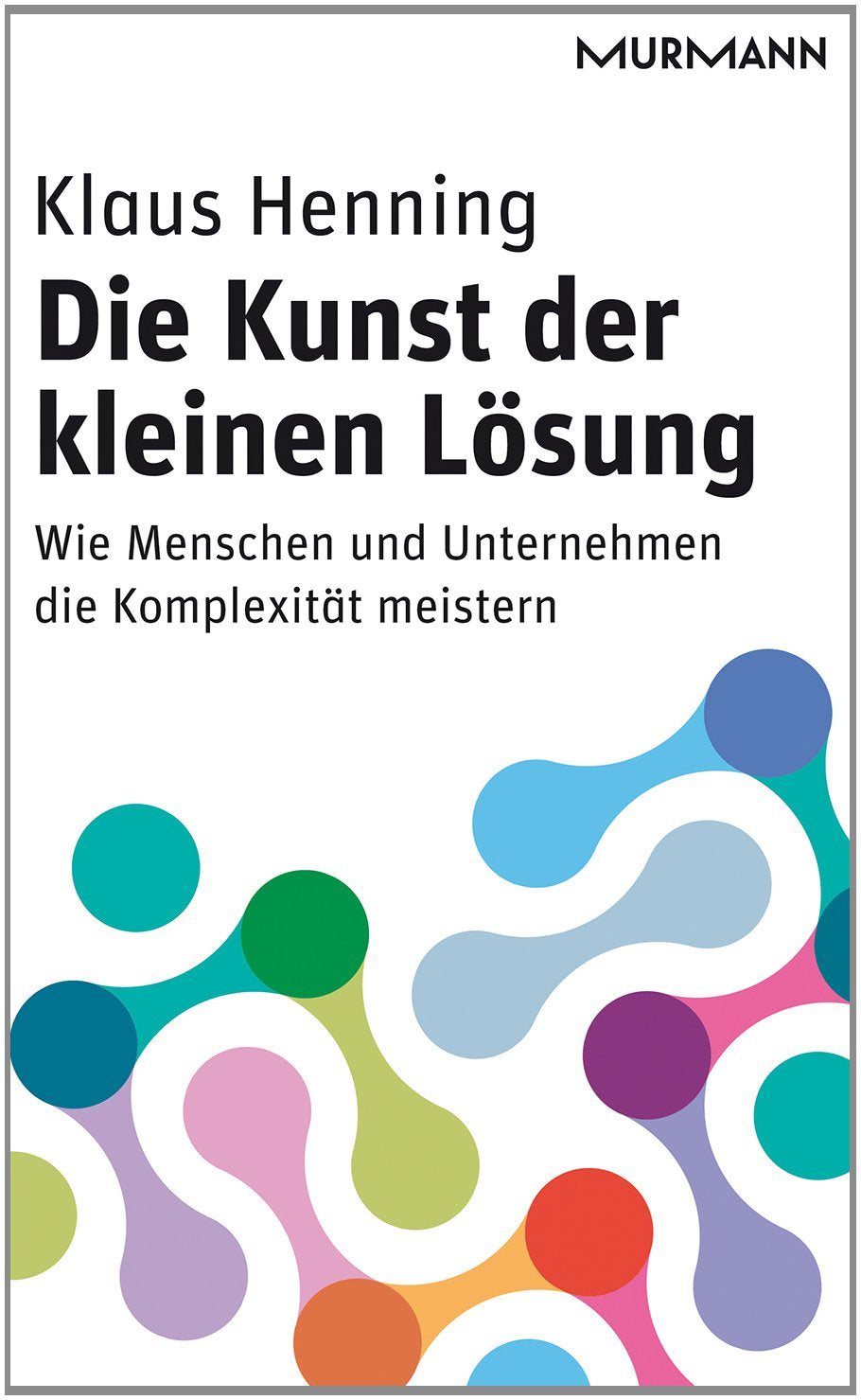 Die Kunst der kleinen Lösung: Wie Menschen und Unternehmen die Komplexität meistern Law