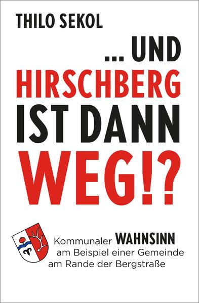 ...und Hirschberg ist dann weg!? Kommunaler Wahnsinn am Beispiel einer Gemeinde am Rande der Bergstraße Books
