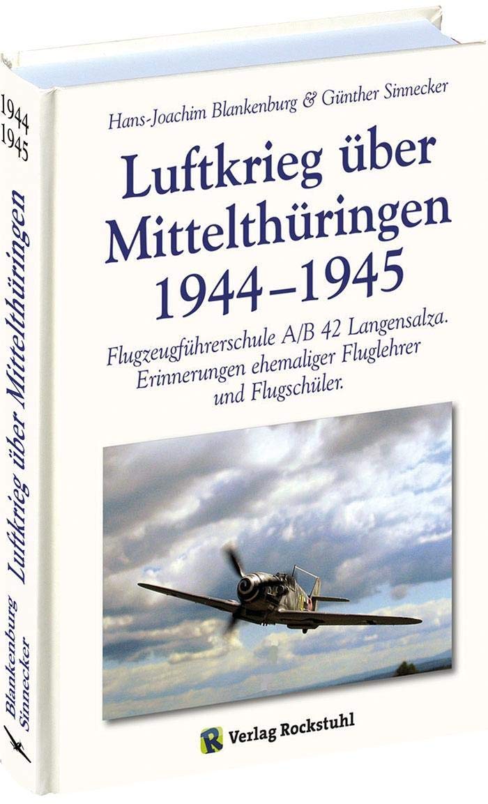 Luftkrieg über Mittelthüringen 1944–1945: Flugzeugführerschule A/B 42 Langensalza und die Zeit danach. Erinnerungen ehemaliger Fluglehrer und Flugschüler. Die Reichsverteidigung Business & Technology