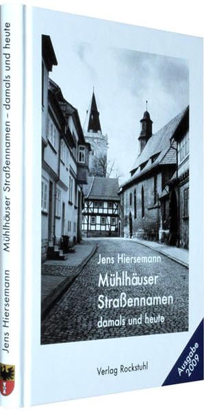 Mühlhäuser Straßennamen damals und heute: Ein Lexikon zur Stadtgeschichte von Mühlhausen/Thür. Learning & Reference