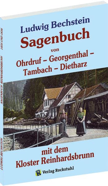 Sagenbuch von Ohrdruf, Georgenthal, Tambach und Dietharz mit dem Kloster Reinhardsbrunn: Im Original: Sagenkreis von Reinhardsbrunn - 1835 / Sagenkreis von Ohrdruf - 1836 Essays & Short Stories