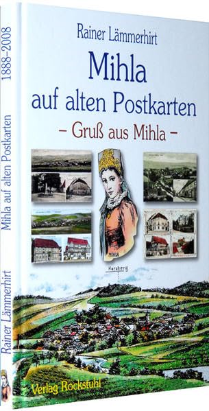 Mihla auf alten Postkarten - Postkartenbuch - seit 1888: Das Mihlaer Postkartenbuch - Eine Reise durch 120 Jahre Ortsgeschichte - 1888-2008 Books