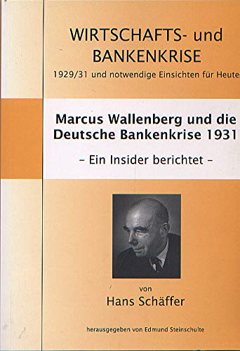 Marcus Wallenberg und die Deutsche Bankenkrise 1931 - Ein Insider berichtet -: Wirtschafts- und Bankenkrise 1929/31 und notwendige Einsichten für Heute Business, Finance & Career