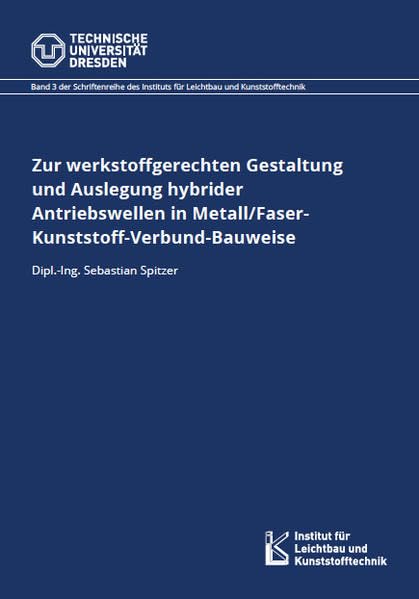 Zur werkstoffgerechten Gestaltung und Auslegung hybrider Antriebswellen in Metall/Faser-Kunststoff-Verbund-Bauweise (Schriftenreihe des Instituts für ... (ILK) der Technischen Universität Dresden) Business & Technology