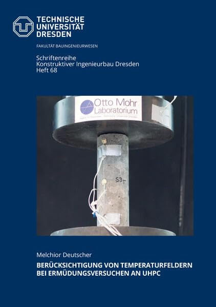 Berücksichtigung von Temperaturfeldern bei Ermüdungsversuchen an UHPC (Schriftenreihe Konstruktiver Ingenieurbau Dresden) Business & Technology