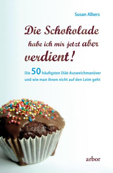 Die Schokolade habe ich mir jetzt aber verdient!: Die 50 häufigsten Diät-Ausweichmanöver und wie man ihnen nicht auf den Leim geht Health, Nutrition & Fitness