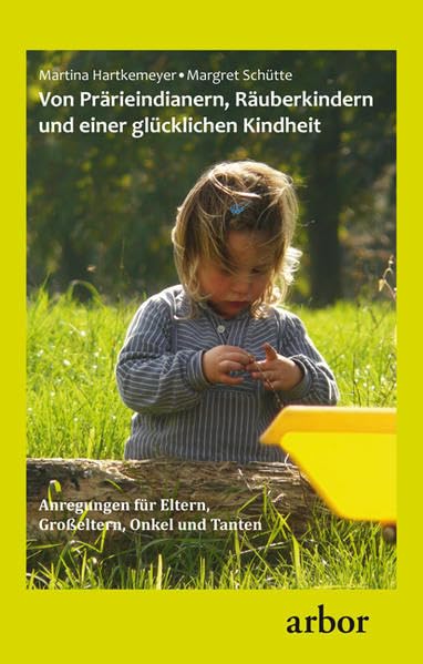 Von Prärieindianern, Räuberkindern und einer glücklichen Kindheit: Anregungen für Eltern, Großeltern Onkel und Tanten Parents & Children