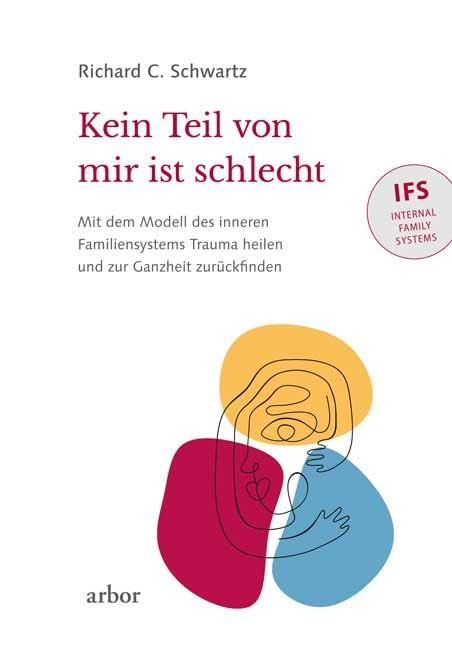 Kein Teil von mir ist schlecht: Mit dem Modell des inneren Familiensystems (IFS) Trauma heilen und zur Ganzheit zurückfinden Health, Nutrition & Fitness