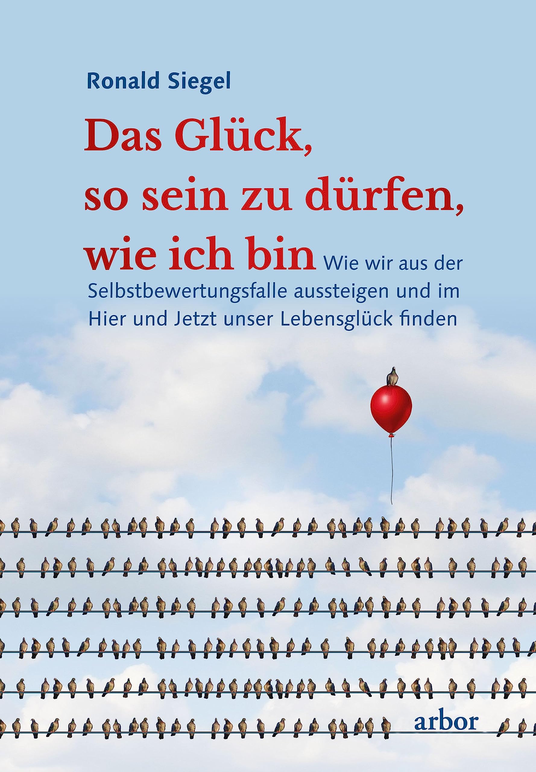 Das Glück, so sein zu dürfen, wie ich bin: Wie wir aus der Selbstbewertungsfalle aussteigen und im Hier und Jetzt unser Lebensglück finden Health, Nutrition & Fitness