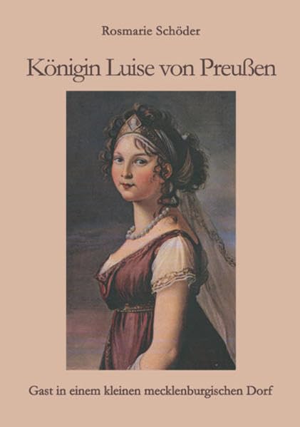 Königin Luise von Preußen - Gast in einem kleinen mecklenburgischen Dorf: Zwei Episoden aus ihrem Leben (Schreibwerkstatt) Historical Fiction