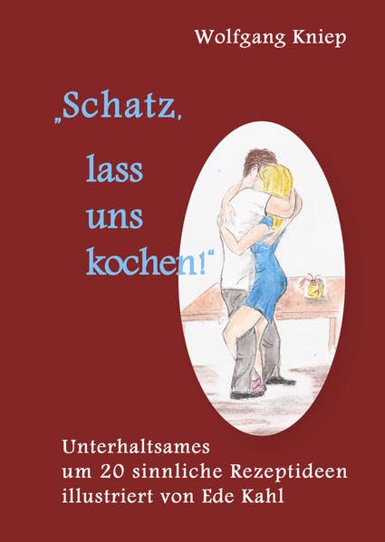 Schatz, lass uns kochen!: Unterhaltsames um 20 sinnliche Rezeptideen illustriert von Ede Kahl Contemporary literature