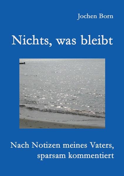 Nichts, was bleibt: Nach Notizen meines Vaters, sparsam kommentiert Contemporary literature