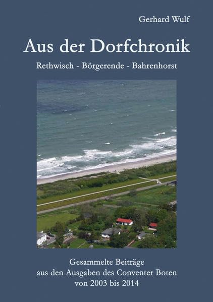Aus der Dorfchronik Rethwisch Börgerende Bahrenhorst: Gesammelte Beiträge aus den Ausgaben des Conventer Boten von 2003 bis 2014 Historical Fiction