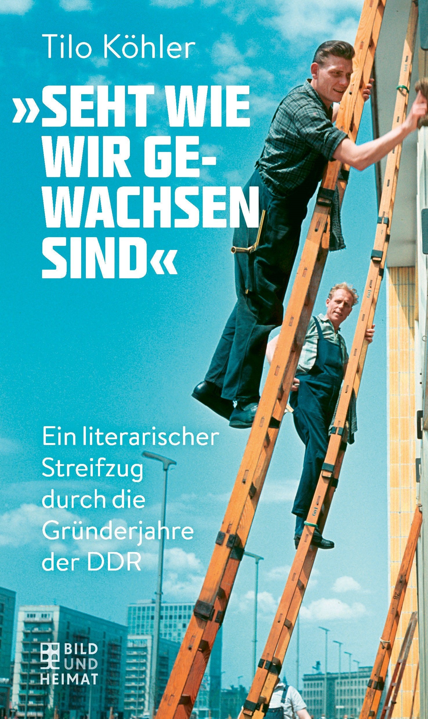 Seht wie wir gewachsen sind«: Eine kurzweilige Kulturgeschichte der frühen DDR (Bild und Heimat Buch) Film, Art & Culture