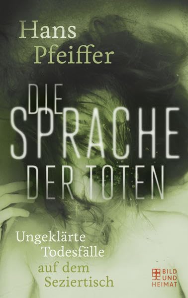 Die Sprache der Toten: Ungeklärte Todesfälle auf dem Seziertisch (Bild und Heimat Buch) Politics & Society