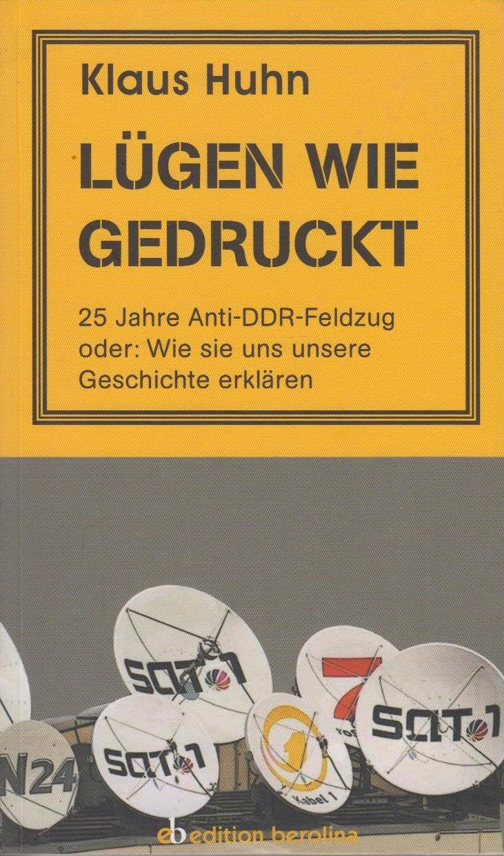 Lügen wie gedruckt,25 Jahre Anti-DDR-Feldzug oder: Wie sie uns unsere Geschichte erklären Books