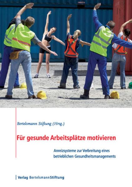Für gesunde Arbeitsplätze motivieren: Anreizsysteme zur Verbreitung eines betrieblichen Gesundheitsmanagements: Anreizsysteme für die Verbreitung ... gestalten. Hrsg.: Bertelsmann Stiftung Law