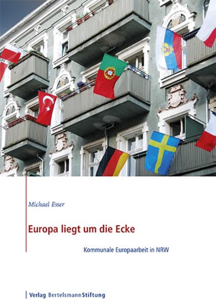 Europa liegt um die Ecke: Kommunale Europaarbeit in NRW: Kommunale Europaarbeit in NRW. Hrsg.: Bertelsmann Stiftung Law