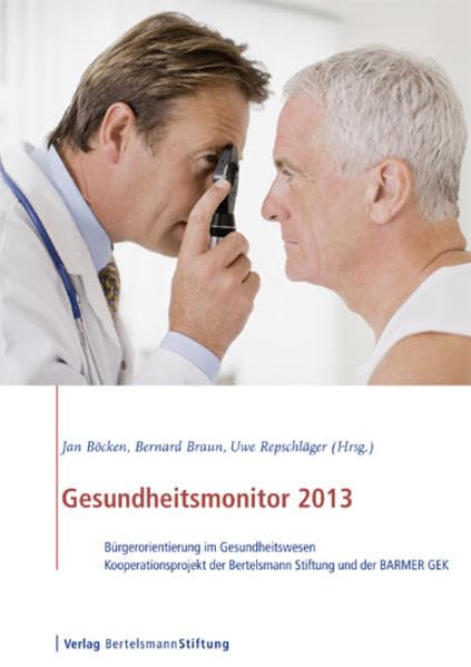 Gesundheitsmonitor 2013: Bürgerorientierung im Gesundheitswesen - Kooperationsprojekt der Bertelsmann Stiftung und der BARMER GEK: Bürgerorientierung ... der Bertelsmann Stiftung und der Baarmer/GEK Medicine