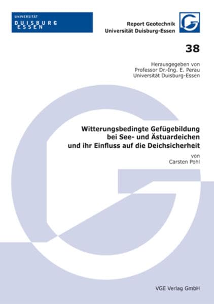 Witterungsbedingte Gefügebildung bei See- und Ästuardeichen und ihr Einfluss auf die Deichsicherheit: Report Geotechnik 38 Universität Duisburg-Essen Business & Technology