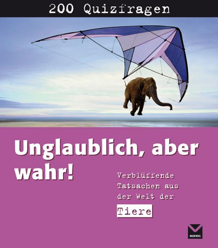 Unglaublich! Aber wahr: Verblüffende Tatsachen aus der Welt der Tiere Leisure & Fun
