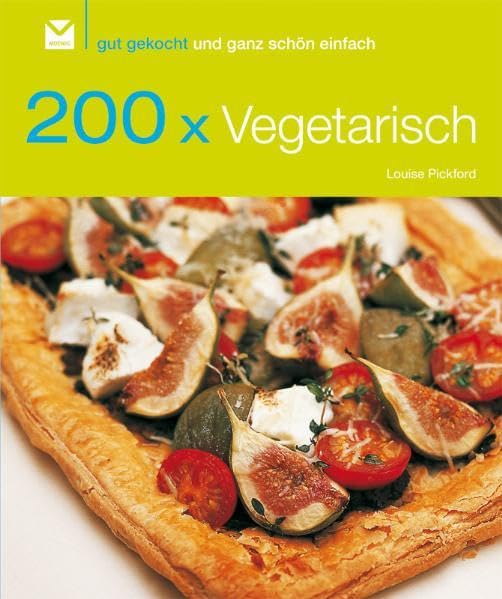 200 x Vegetarisch: Gut gekocht und ganz schön einfach! Leisure, Home & Garden