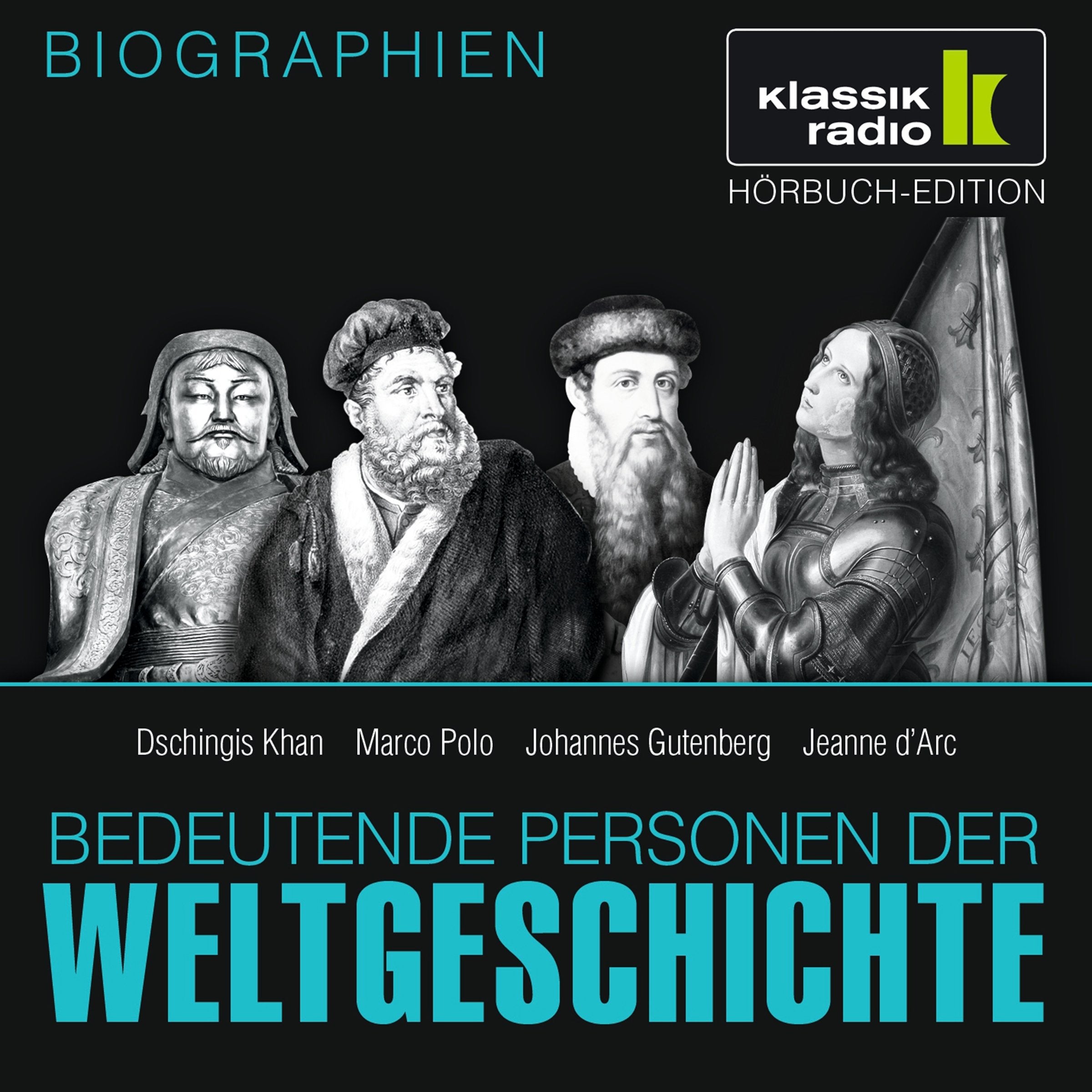 KLASSIK RADIO präsentiert: Bedeutende Personen der Weltgeschichte: Dschingis Khan / Marco Polo / Johannes Gutenberg / Jeanne d'Arc Memories