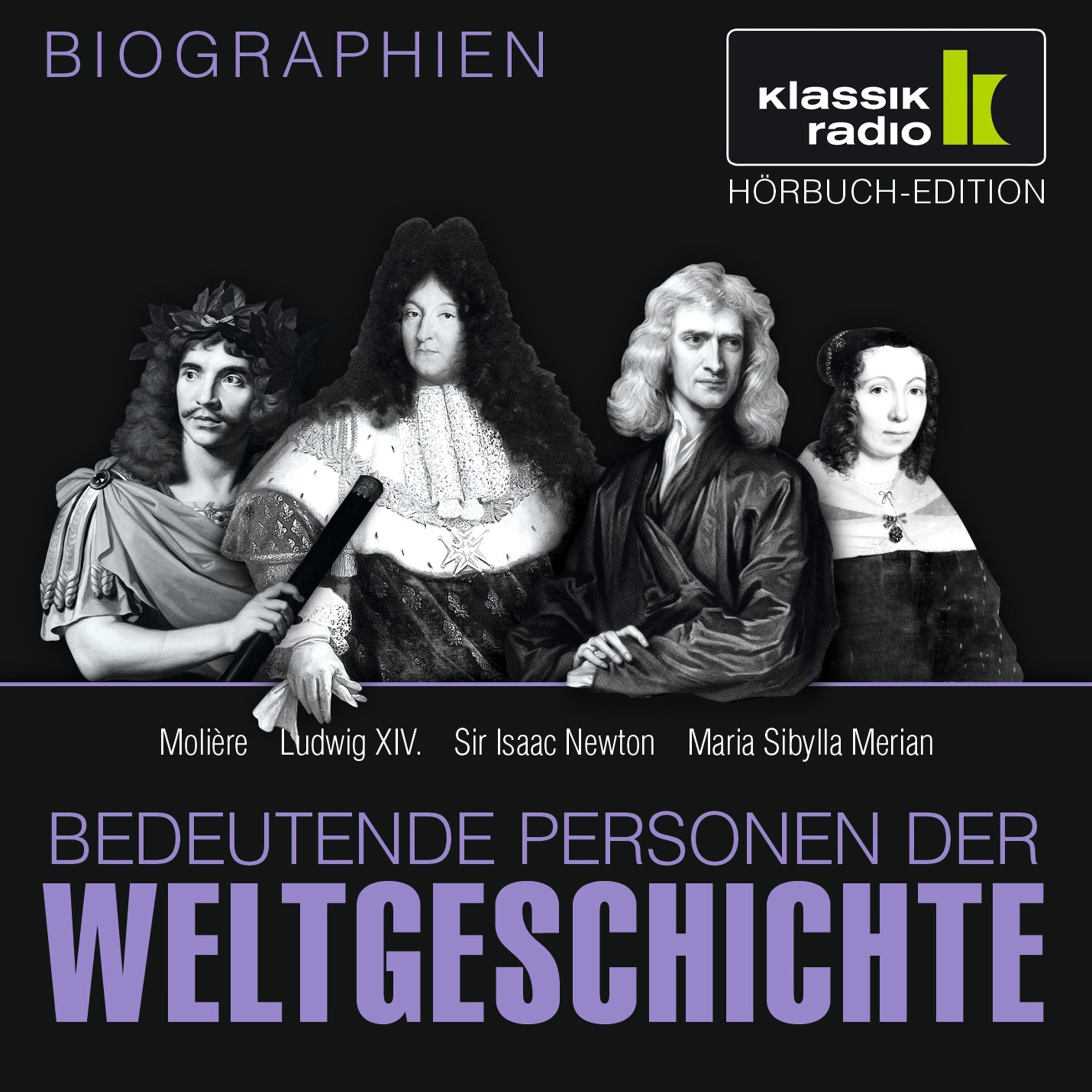 KLASSIK RADIO präsentiert: Bedeutende Personen der Weltgeschichte: Molière / Ludwig XIV. / Sir Isaac Newton / Maria Sibylla Merian Memories
