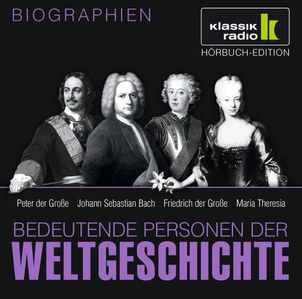 KLASSIK RADIO präsentiert: Bedeutende Personen der Weltgeschichte: Peter der Große / Johann Sebastian Bach / Friedrich der Große / Maria Theresia Memories