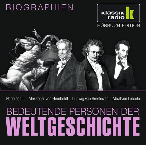 KLASSIK RADIO präsentiert: Bedeutende Personen der Weltgeschichte: Napoleon I. / Alexander von Humboldt / Ludwig van Beethoven / Abraham Lincoln Memories
