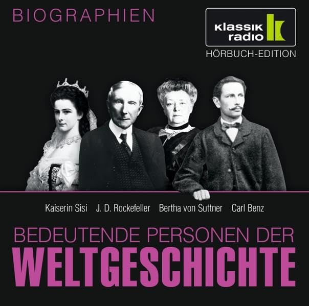 KLASSIK RADIO präsentiert: Bedeutende Personen der Weltgeschichte: Kaiserin Sisi / J. D. Rockefeller / Bertha von Suttner / Carl Benz Memories