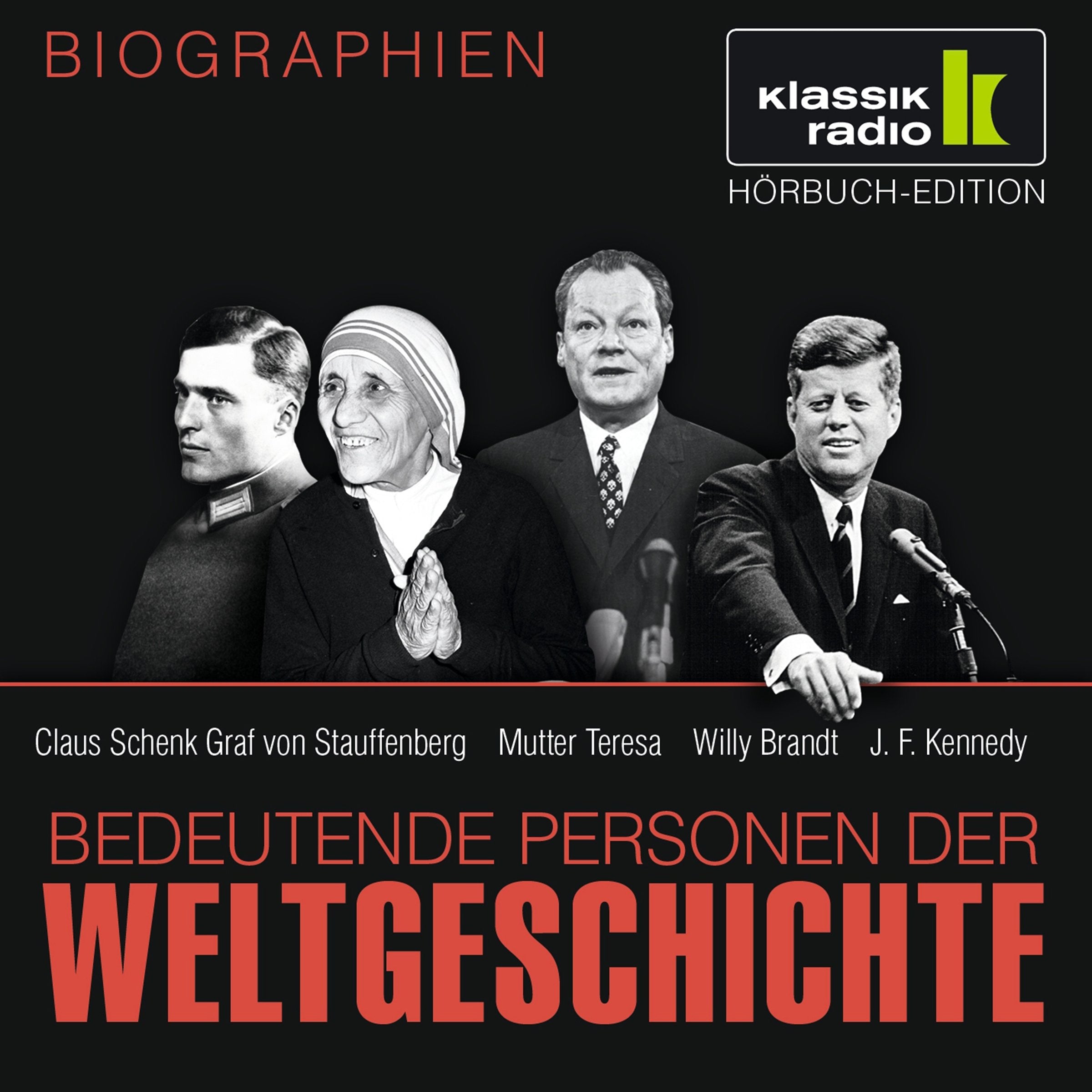 KLASSIK RADIO präsentiert: Bedeutende Personen der Weltgeschichte: Claus Schenk Graf von Stauffenberg / Mutter Teresa / Willy Brandt / John F. Kennedy Memories