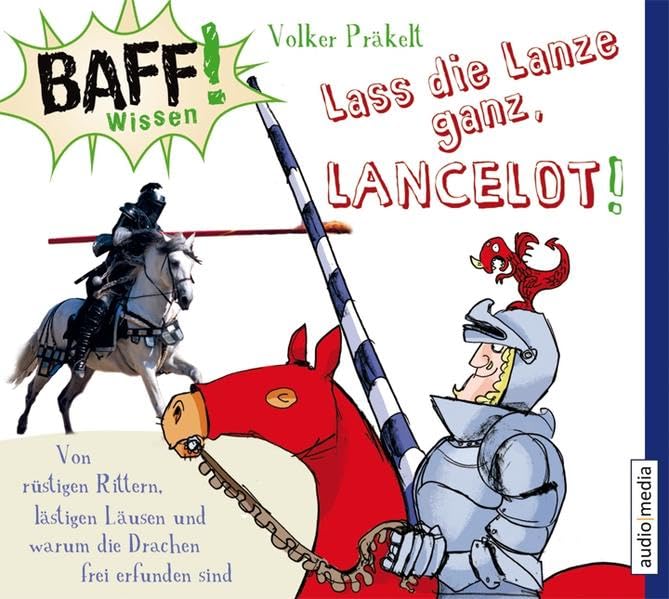BAFF! Wissen - Lass die Lanze ganz, Lancelot!: Von rüstigen Rittern, lästigen Läusen und warum die Drachen frei erfunden sind General education