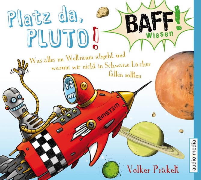 BAFF! Wissen - Platz da, Pluto!: Was alles im Weltraum abgeht und warum wir nicht in Schwarze Löcher fallen sollten Non-fiction