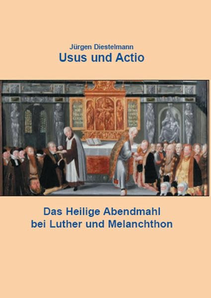 Usus und Actio: Das Heilige Abendmahl bei Luther und Melanchthon (Livre en allemand) book