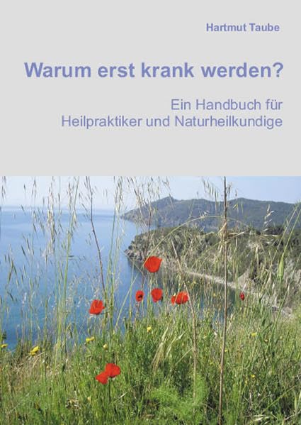 Warum erst krank werden?: Ein Handbuch für Heilpraktiker und Naturheilkundige Medicine