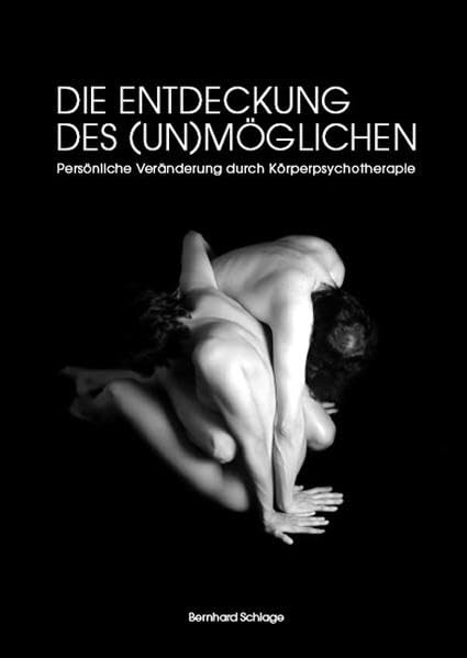 Die Entdeckung des (Un)möglichen: Persönliche Veränderung durch Körperpsychotherapie Medicine