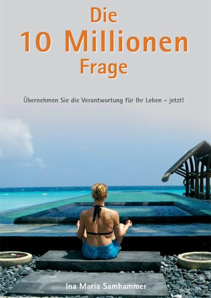 Die 10 Millionen Frage: Übernehmen Sie die Verantwortung für Ihr Leben - jetzt! Lifestyle