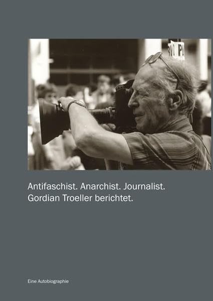 Antifaschist. Anarchist. Journalist: Gordian Troeller berichtet Art & Literature