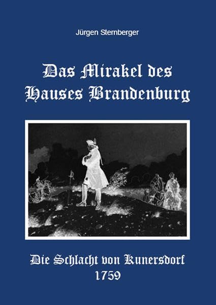 Das Mirakel des Hauses Brandenburg: Die Schlacht von Kunersdorf 1759 - Sternberger, Jürgen book