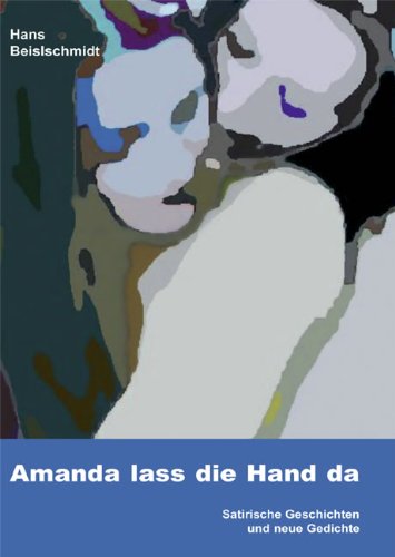 Amanda lass die Hand da: Satirische Geschichten und Gedichte Leisure, Home & Garden