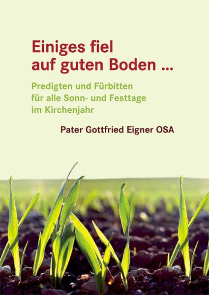 Einiges fiel auf guten Boden ...: Predigten und Fürbitten für alle Sonn- und Festtage im Kirchenjahr - Pater Gottfried Eigner OSA Religion & Esotericism