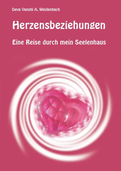Herzensbeziehungen: Eine Reise durch mein Seelenhaus - oder von der erwartungsvollen Kinderliebe zur ebenbürtigen Liebe in der Partnerschaft Religion & Esotericism
