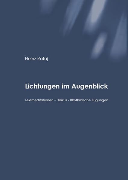 Lichtungen im Augenblick: Textmeditationen - Haikus - Rhythmische Fügungen Essays & Short Stories