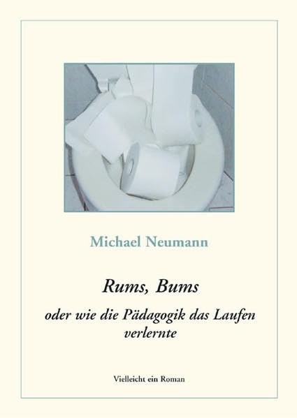 Rums, Bums oder wie die Pädagogik das Laufen verlernte: Vielleicht ein Roman Contemporary literature