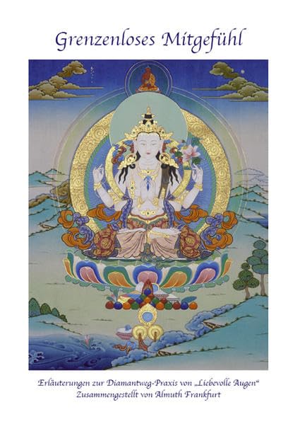 Grenzenloses Mitgefühl: Erläuterungen zur Diamantweg-Praxis von Liebevolle Augen nach der Überlieferung von Thangtong Gyalpo in der Tradition der Karma-Kagyü-Linie des Tibetischen Buddhismus Religion & Esotericism